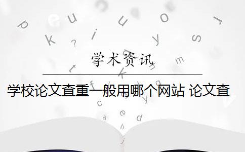 学校论文查重一般用哪个网站 论文查重网站有哪些？