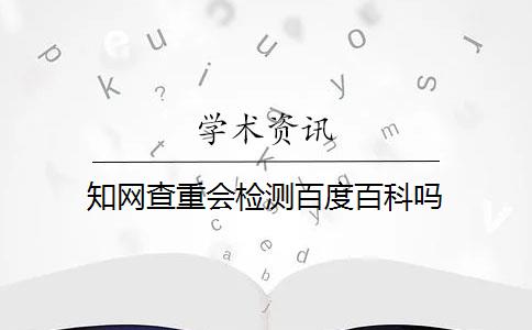 知网查重会检测百度百科吗