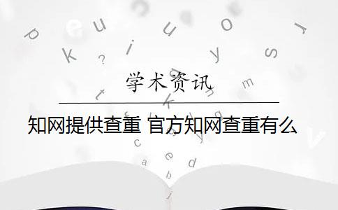 知網(wǎng)提供查重 官方知網(wǎng)查重有么？