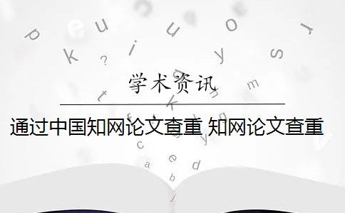 通过中国知网论文查重 知网论文查重原理是什么？