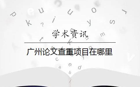 广州论文查重项目在哪里