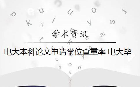 電大本科論文申請學(xué)位查重率 電大畢業(yè)論文查重率是多少？