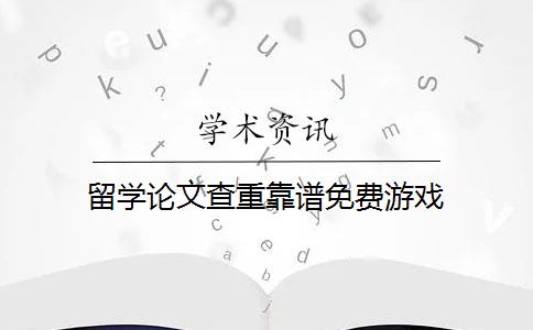 留學論文查重靠譜免費游戲