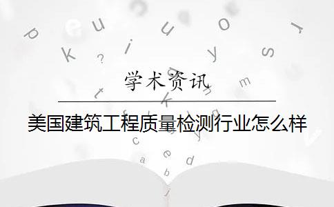 美國建筑工程質(zhì)量檢測行業(yè)怎么樣？