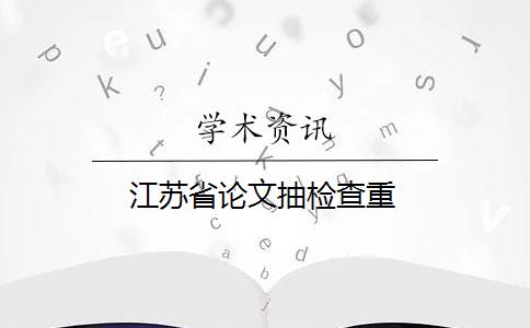 江苏省论文抽检查重