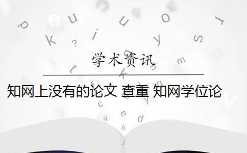 知网上没有的论文 查重 知网学位论文检测有什么影响？