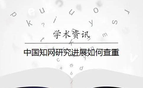 中國知網(wǎng)研究進(jìn)展如何查重