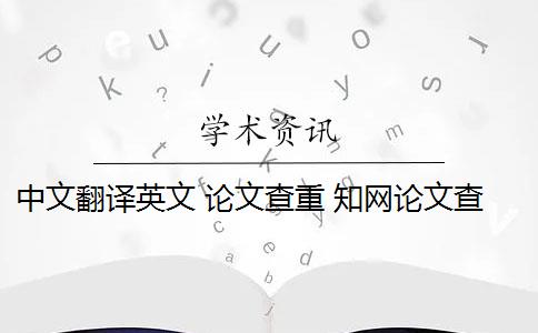 中文翻譯英文 論文查重 知網(wǎng)論文查重能百分之百中英文互譯嗎？