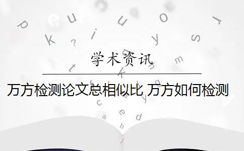 萬方檢測論文總相似比 萬方如何檢測相似段落？