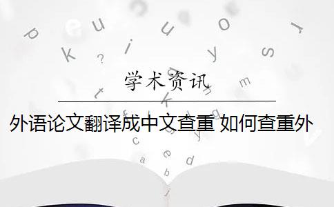 外语论文翻译成中文查重 如何查重外文？