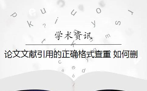 論文文獻(xiàn)引用的正確格式查重 如何刪除引用文獻(xiàn)的重復(fù)率？