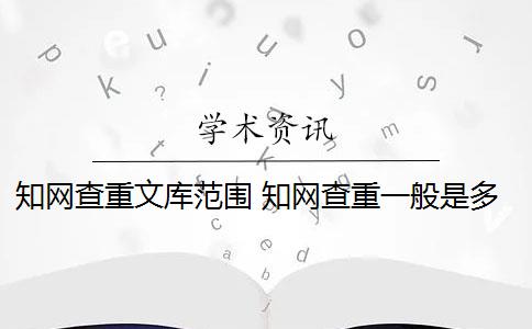 知網(wǎng)查重文庫范圍 知網(wǎng)查重一般是多少？