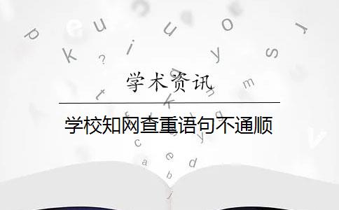 学校知网查重语句不通顺