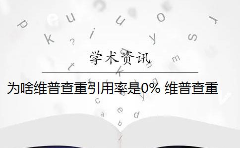 为啥维普查重引用率是0% 维普查重系统如何降低论文查重率？