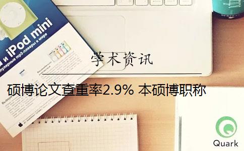 硕博论文查重率2.9% 本硕博职称期刊论文的查重率标准和要求是什么？