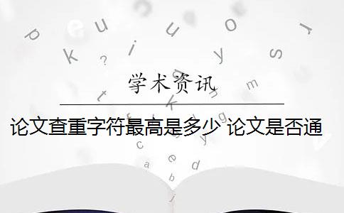 论文查重字符最高是多少 论文是否通过查重？