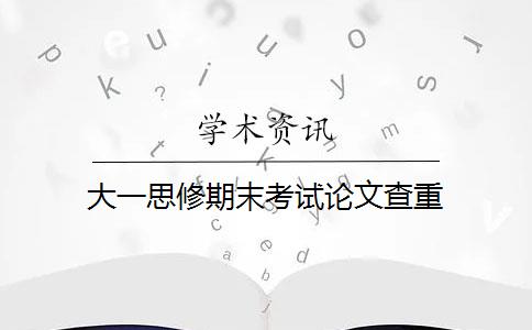 大一思修期末考试论文查重