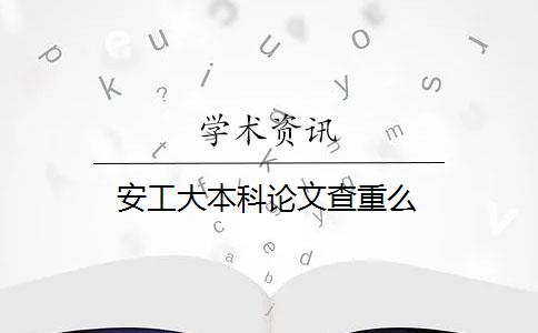 安工大本科論文查重么