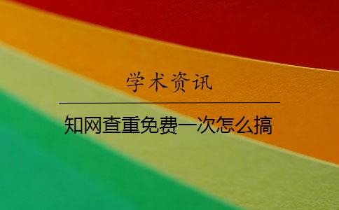 知网查重免费一次怎么搞