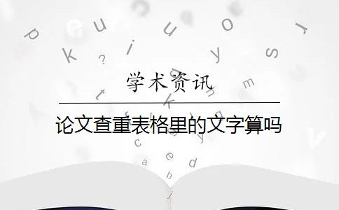 论文查重表格里的文字算吗