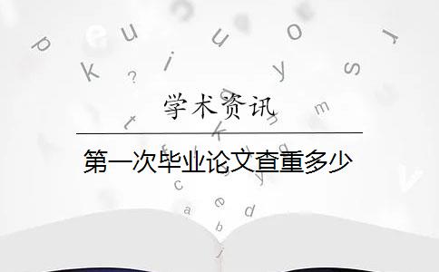 第一次畢業(yè)論文查重多少