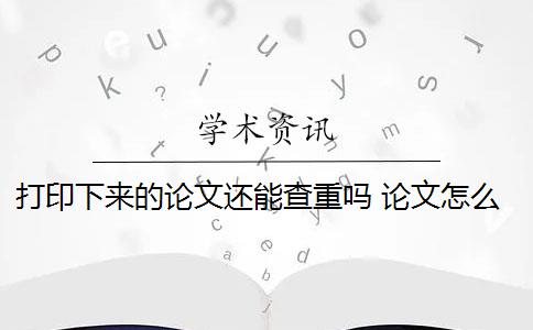 打印下來(lái)的論文還能查重嗎 論文怎么查重？