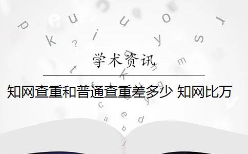 知網(wǎng)查重和普通查重差多少 知網(wǎng)比萬方查重的重復率相差很大嗎？