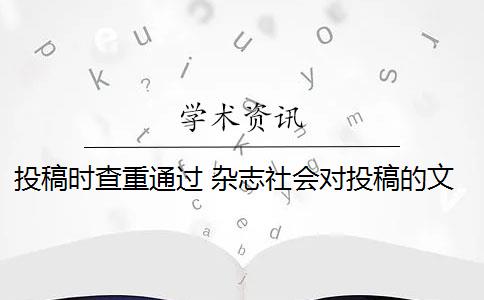 投稿時(shí)查重通過(guò) 雜志社會(huì)對(duì)投稿的文章進(jìn)行查重檢測(cè)是怎么回事？