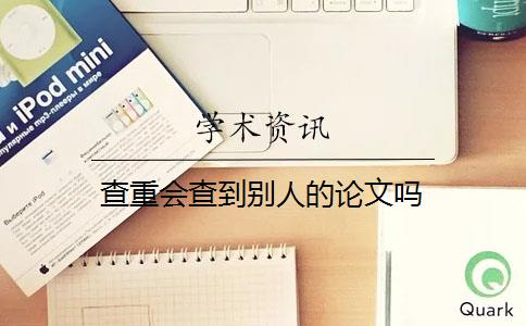 查重會(huì)查到別人的論文嗎