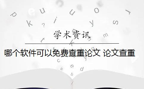 哪个软件可以免费查重论文 论文查重平台有哪些？