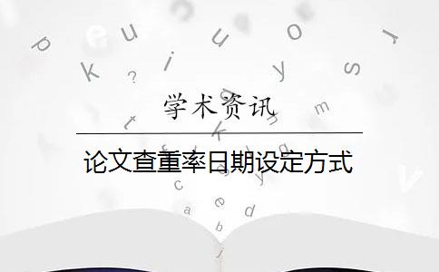 论文查重率日期设定方式
