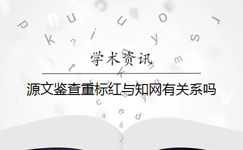 源文鉴查重标红与知网有关系吗