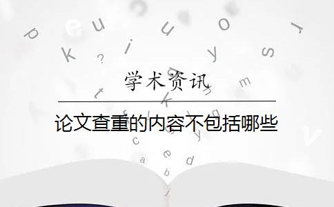 論文查重的內(nèi)容不包括哪些