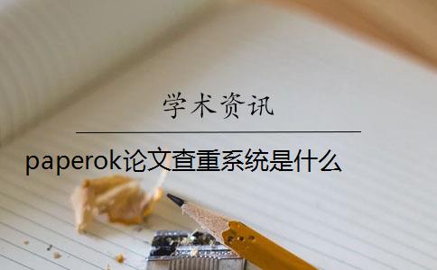 paperok论文查重系统是什么？