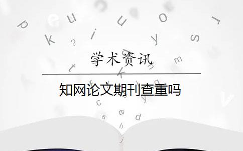 知網(wǎng)論文期刊查重嗎