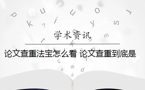 论文查重法宝怎么看 论文查重到底是怎么查的？