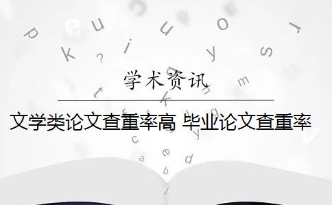 文学类论文查重率高 毕业论文查重率是多少？