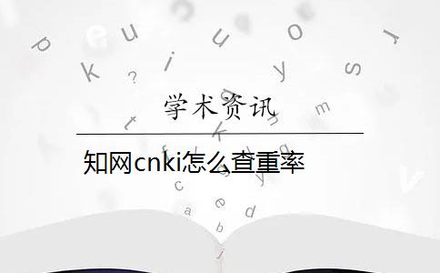 知网cnki怎么查重率