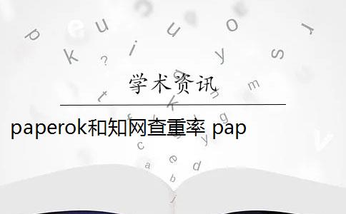 paperok和知网查重率 paperok查重率查出来靠谱么？