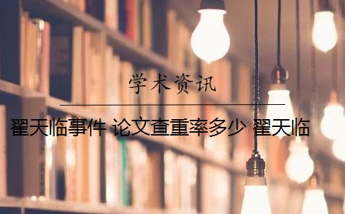 翟天臨事件 論文查重率多少 翟天臨事件后,學(xué)術(shù)論文查重率有多嚴(yán)？