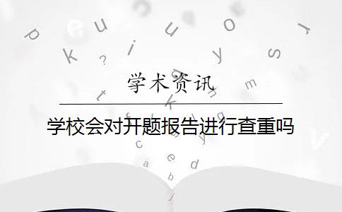 学校会对开题报告进行查重吗？