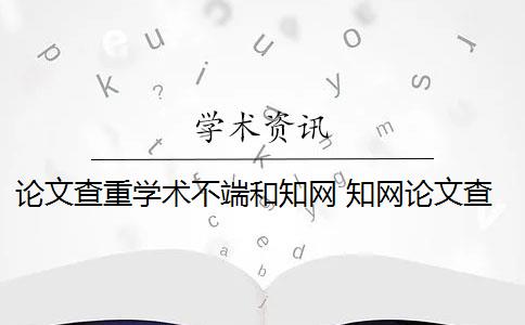 论文查重学术不端和知网 知网论文查重原理是什么？