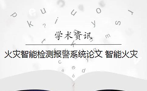 火灾智能检测报警系统论文 智能火灾报警系统的意义是什么？