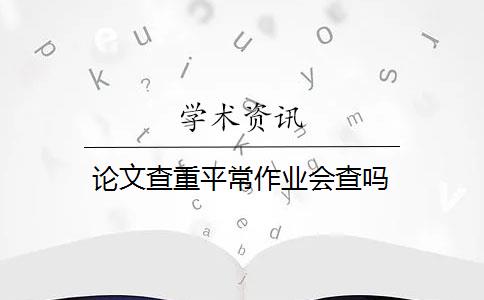 论文查重平常作业会查吗