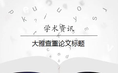 大雅查重论文标题