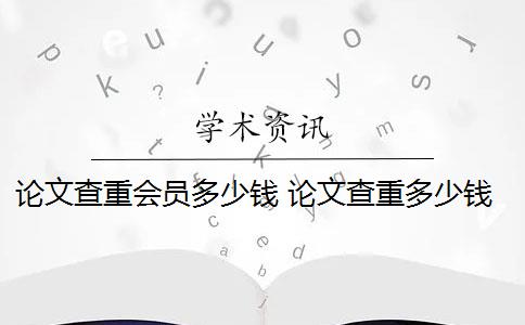 論文查重會員多少錢 論文查重多少錢？