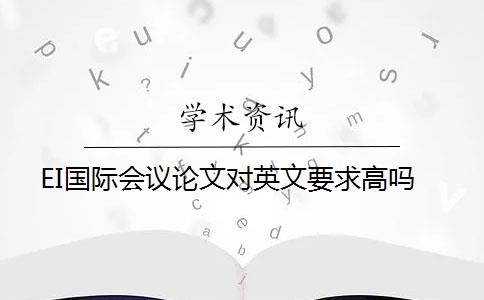 EI國際會議論文對英文要求高嗎？