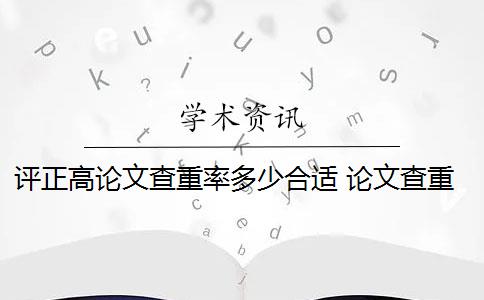 評(píng)正高論文查重率多少合適 論文查重率是多少？