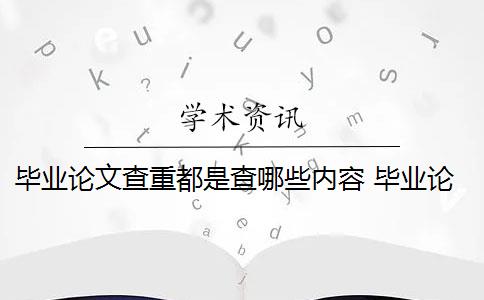 毕业论文查重都是查哪些内容 毕业论文论文查重哪些部分？