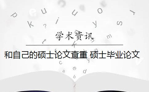 和自己的硕士论文查重 硕士毕业论文引用自己已发表的论文查重会算重复吗？